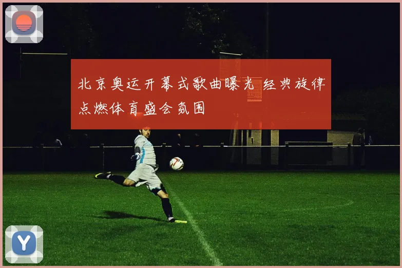 北京奥运开幕式歌曲曝光 经典旋律点燃体育盛会氛围