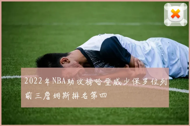 2022年NBA助攻榜哈登威少保罗位列前三詹姆斯排名第四